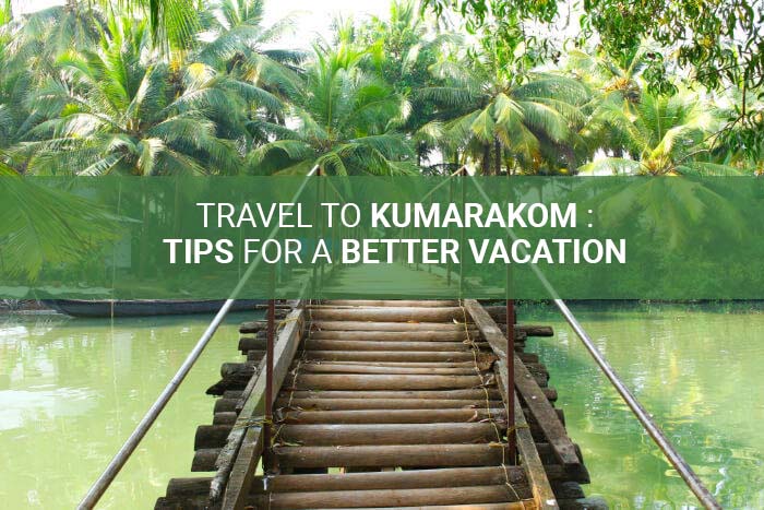 Travel To Kumarakom : Tips For A Better Vacation